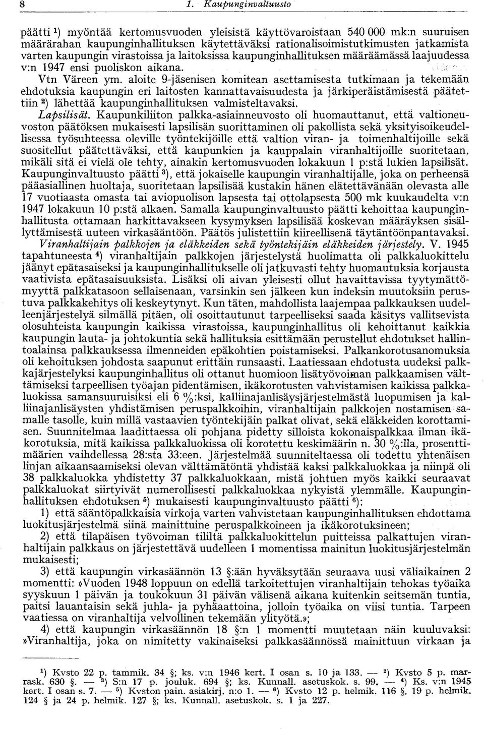 aloite 9-jäsenisen komitean asettamisesta tutkimaan ja tekemään ehdotuksia kaupungin eri laitosten kannattavaisuudesta ja järkiperäistämisestä päätettiin 2 ) lähettää kaupunginhallituksen