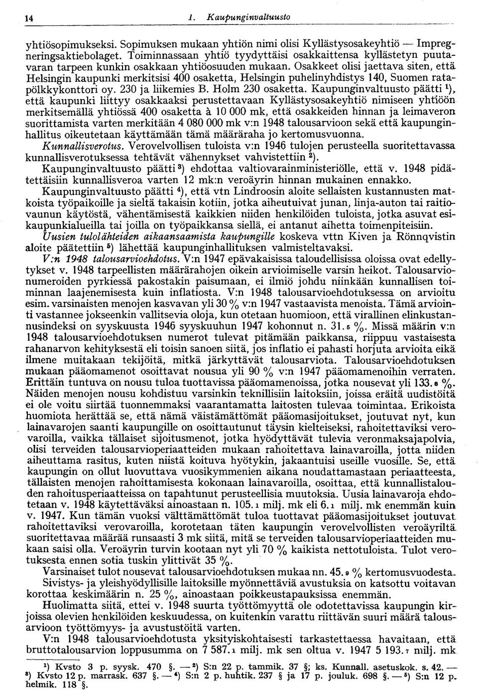 Osakkeet olisi jaettava siten, että Helsingin kaupunki merkitsisi 400 osaketta, Helsingin puhelinyhdistys 140, Suomen ratapölkkykonttori oy. 230 ja liikemies B. Holm 230 osaketta.