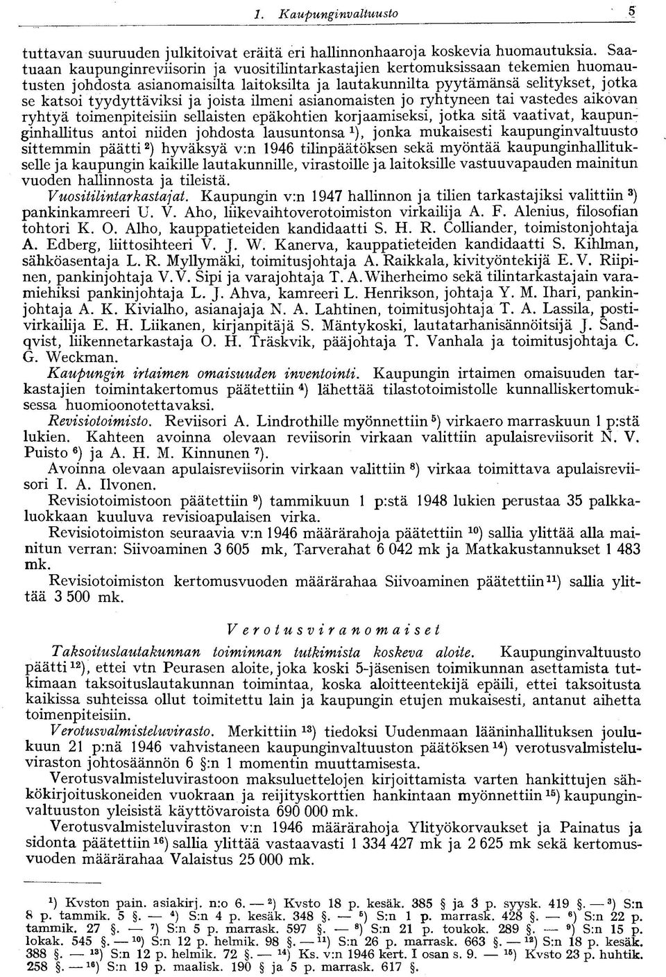 ja joista ilmeni asianomaisten jo ryhtyneen tai vastedes aikovan ryhtyä toimenpiteisiin sellaisten epäkohtien korjaamiseksi, jotka sitä vaativat, kaupunginhallitus antoi niiden johdosta lausuntonsa 1