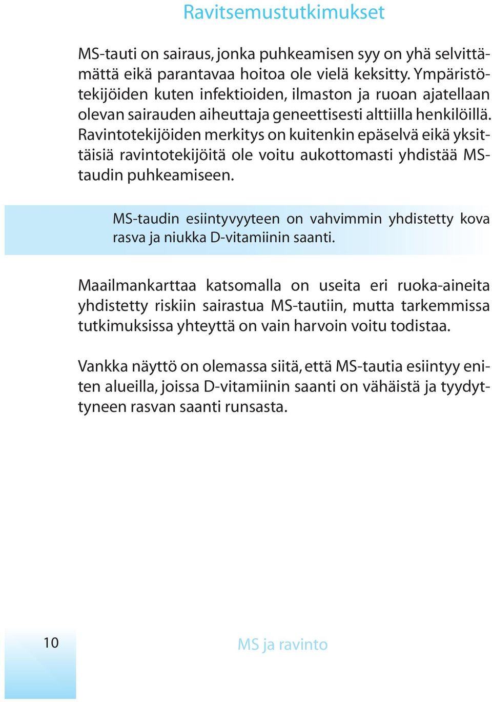 Ravintotekijöiden merkitys on kuitenkin epäselvä eikä yksittäisiä ravintotekijöitä ole voitu aukottomasti yhdistää MStaudin puhkeamiseen.