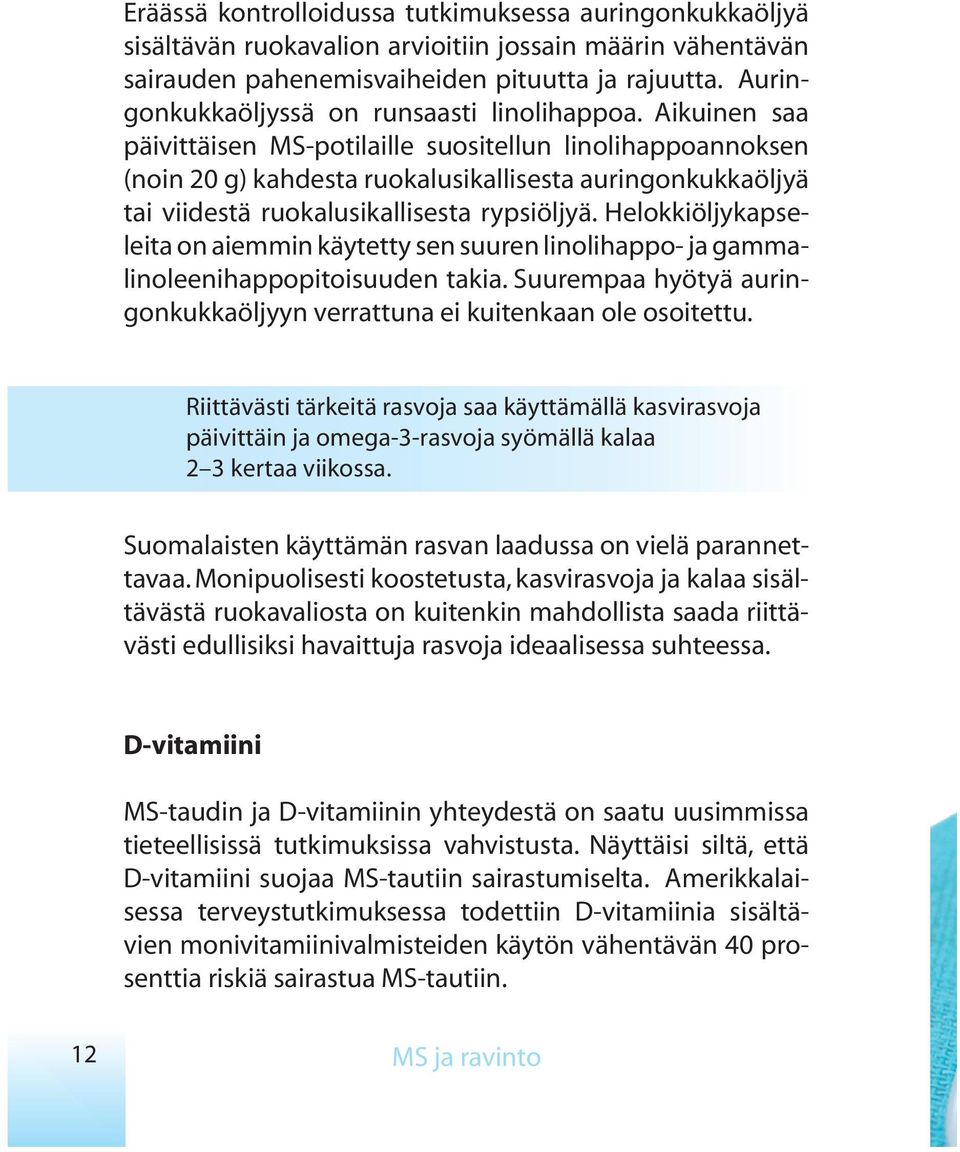 Aikuinen saa päivittäisen MS-potilaille suositellun linolihappoannoksen (noin 20 g) kahdesta ruokalusikallisesta auringonkukkaöljyä tai viidestä ruokalusikallisesta rypsiöljyä.