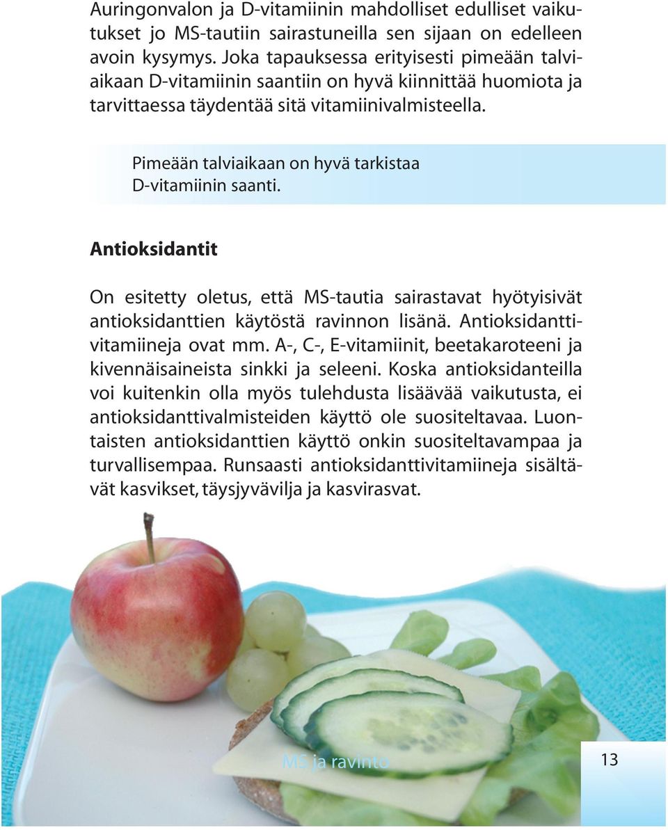 Pimeään talviaikaan on hyvä tarkistaa D-vitamiinin saanti. Antioksidantit On esitetty oletus, että MS-tautia sairastavat hyötyisivät antioksidanttien käytöstä ravinnon lisänä.