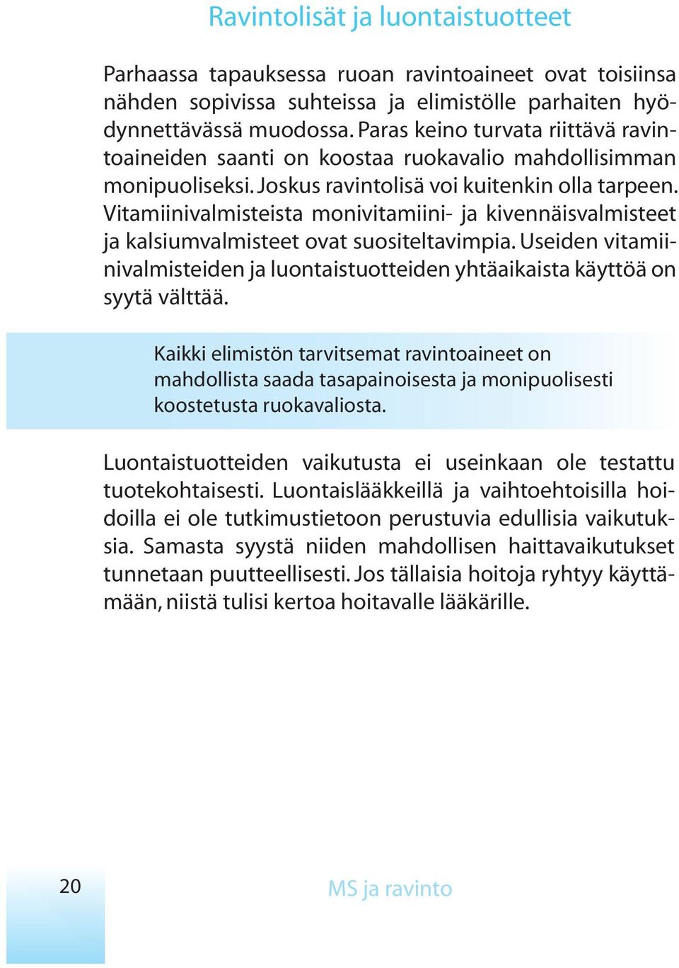 Vitamiinivalmisteista monivitamiini- ja kivennäisvalmisteet ja kalsiumvalmisteet ovat suositeltavimpia. Useiden vitamiinivalmisteiden ja luontaistuotteiden yhtäaikaista käyttöä on syytä välttää.