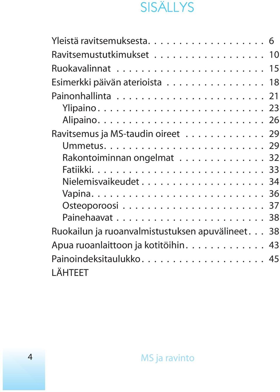 ............. Fatiikki............................ 33 Nielemisvaikeudet.................... 34 Vapina............................ 36 Osteoporoosi....................... 37 Painehaavat.