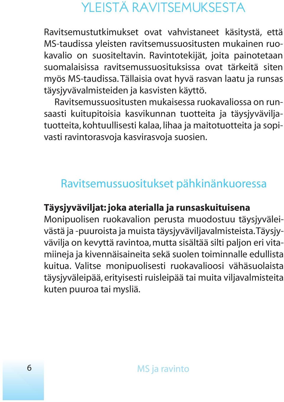 Ravitsemussuositusten mukaisessa ruokavaliossa on runsaasti kuitupitoisia kasvikunnan tuotteita ja täysjyväviljatuotteita, kohtuullisesti kalaa, lihaa ja maitotuotteita ja sopivasti ravintorasvoja