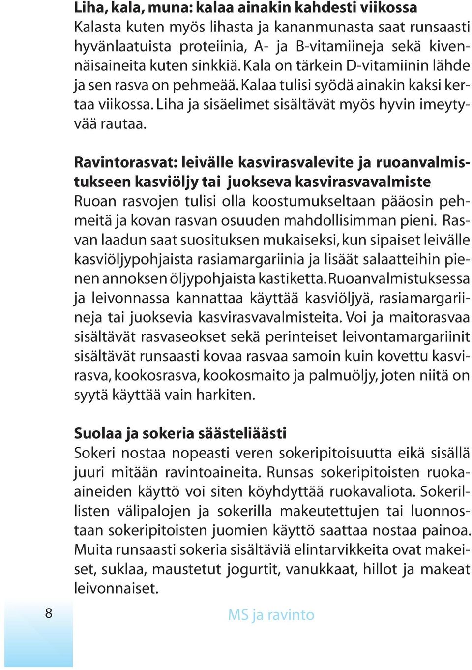 Ravintorasvat: leivälle kasvirasvalevite ja ruoanvalmistukseen kasviöljy tai juokseva kasvirasvavalmiste Ruoan rasvojen tulisi olla koostumukseltaan pääosin pehmeitä ja kovan rasvan osuuden