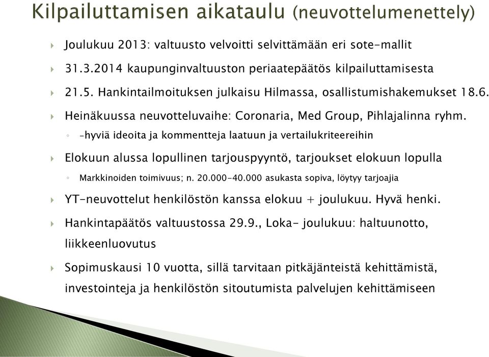 -hyviä ideoita ja kommentteja laatuun ja vertailukriteereihin Elokuun alussa lopullinen tarjouspyyntö, tarjoukset elokuun lopulla Markkinoiden toimivuus; n. 20.000-40.