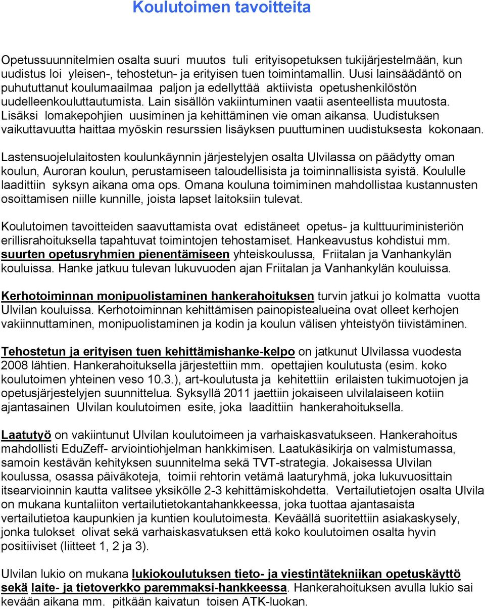 Lisäksi lomakepohjien uusiminen ja kehittäminen vie oman aikansa. Uudistuksen vaikuttavuutta haittaa myöskin resurssien lisäyksen puuttuminen uudistuksesta kokonaan.