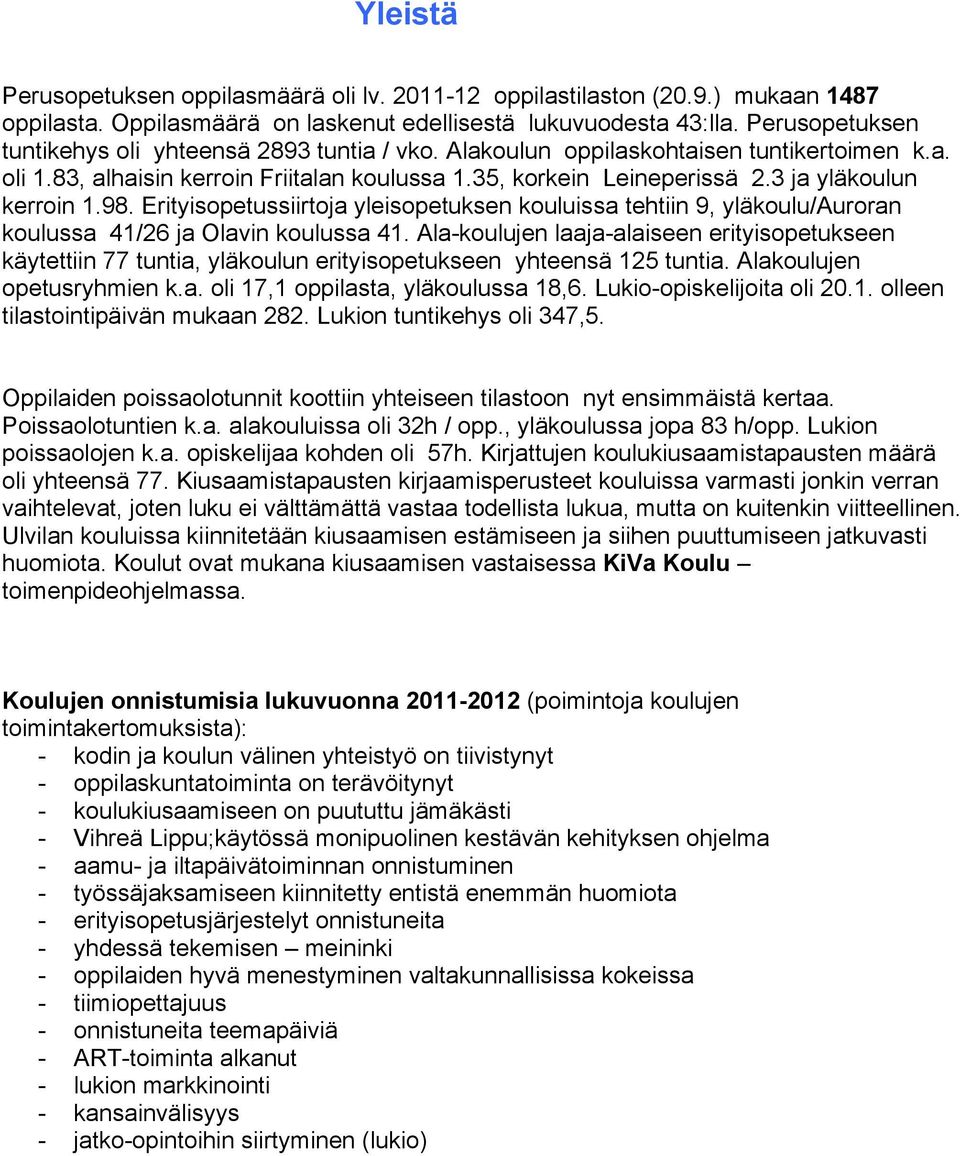 3 ja yläkoulun kerroin 1.98. Erityisopetussiirtoja yleisopetuksen kouluissa tehtiin 9, yläkoulu/auroran koulussa 41/26 ja Olavin koulussa 41.