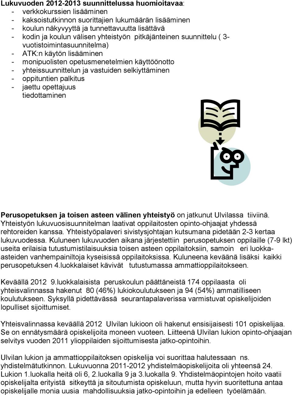 - oppituntien palkitus - jaettu opettajuus tiedottaminen Perusopetuksen ja toisen asteen välinen yhteistyö on jatkunut Ulvilassa tiiviinä.