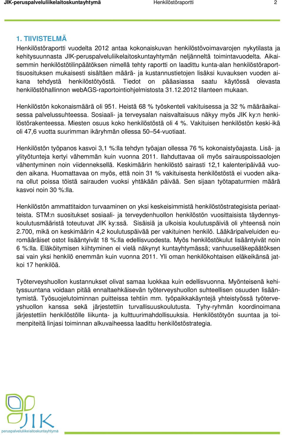 Aikaisemmin henkilöstötilinpäätöksen nimellä tehty raportti on laadittu kunta-alan henkilöstöraporttisuosituksen mukaisesti sisältäen määrä- ja kustannustietojen lisäksi kuvauksen vuoden aikana