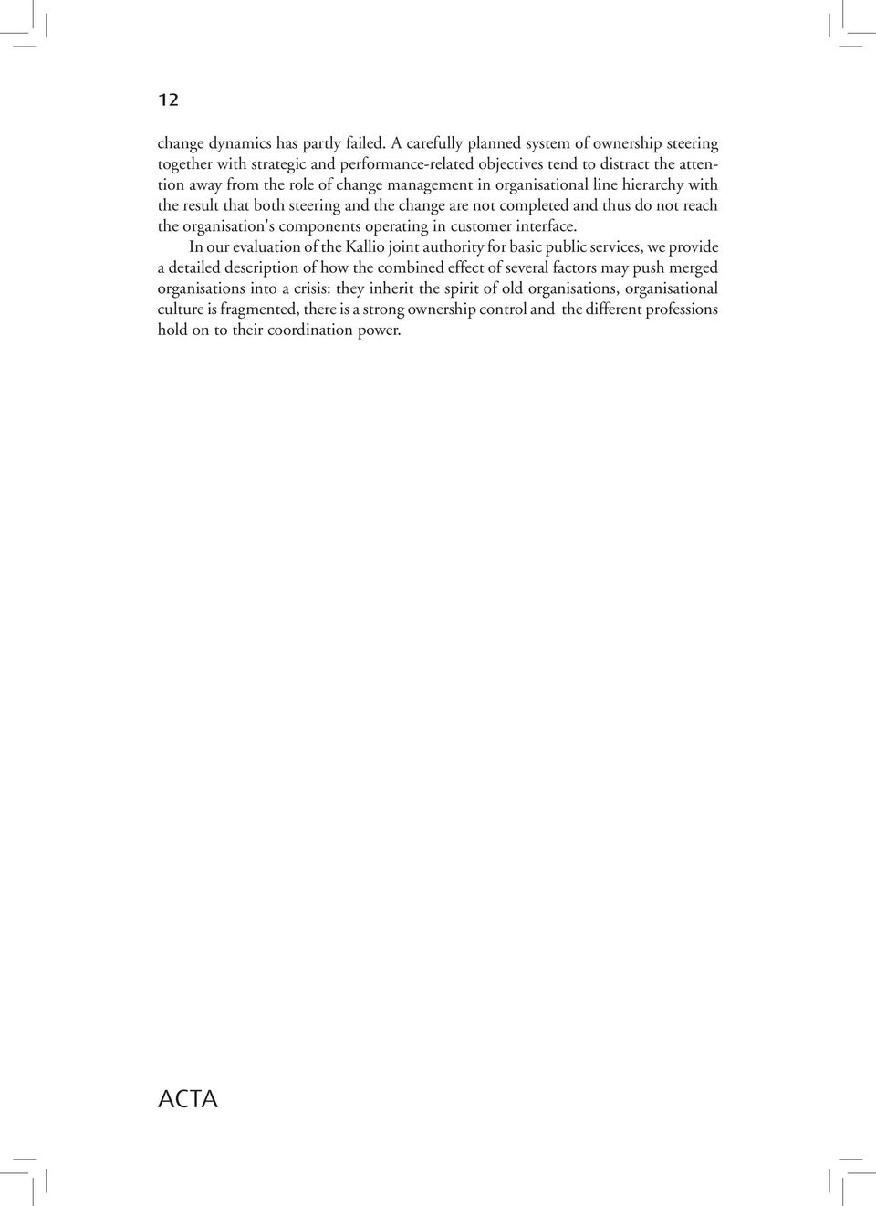 line hierarchy with the result that both steering and the change are not completed and thus do not reach the organisation's components operating in customer interface.