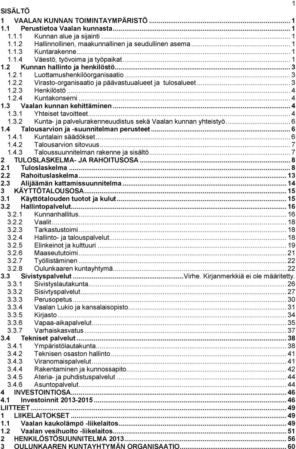 .. 4 1.2.4 Kuntakonserni... 4 1.3 Vaalan kunnan kehittäminen... 4 1.3.1 Yhteiset tavoitteet... 4 1.3.2 Kunta- ja palvelurakenneuudistus sekä Vaalan kunnan yhteistyö... 6 1.