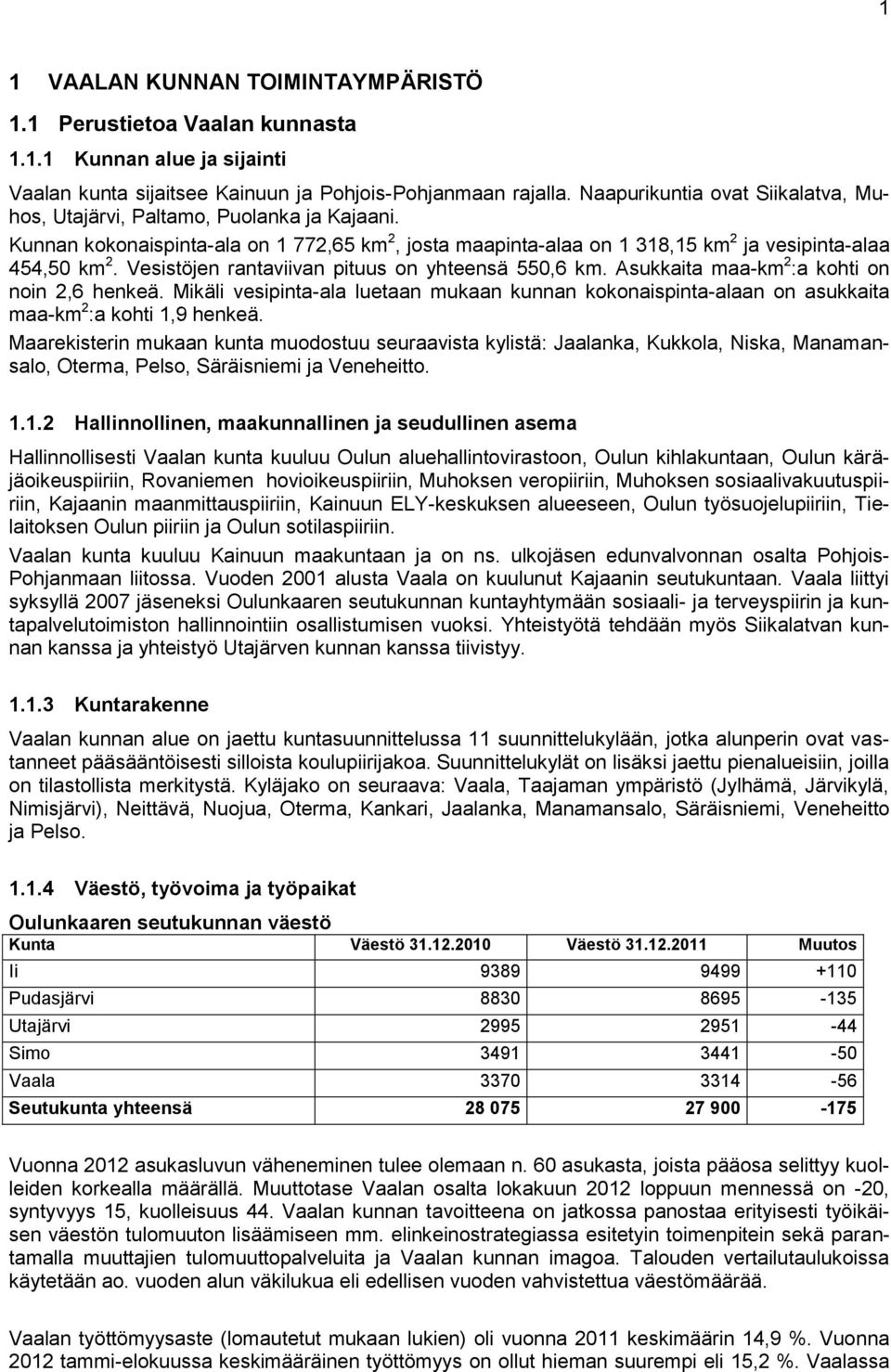 Vesistöjen rantaviivan pituus on yhteensä 550,6 km. Asukkaita maa-km 2 :a kohti on noin 2,6 henkeä.