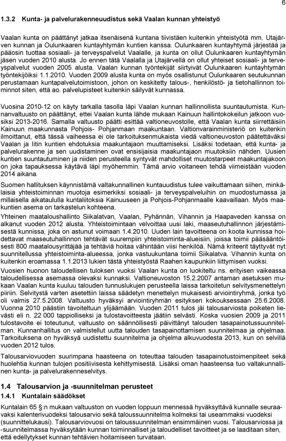 Oulunkaaren kuntayhtymä järjestää ja pääosin tuottaa sosiaali- ja terveyspalvelut Vaalalle, ja kunta on ollut Oulunkaaren kuntayhtymän jäsen vuoden 2010 alusta.