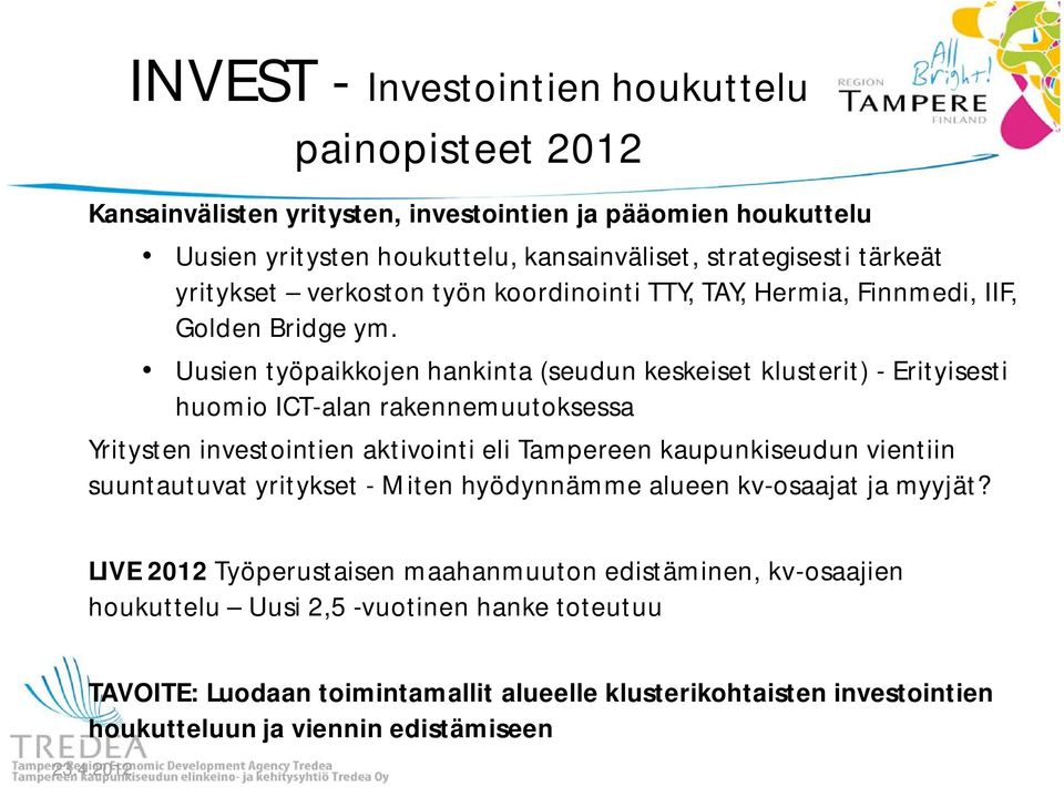 Uusien työpaikkojen hankinta (seudun keskeiset klusterit) - Erityisesti huomio ICT-alan rakennemuutoksessa Yritysten investointien aktivointi eli Tampereen kaupunkiseudun vientiin