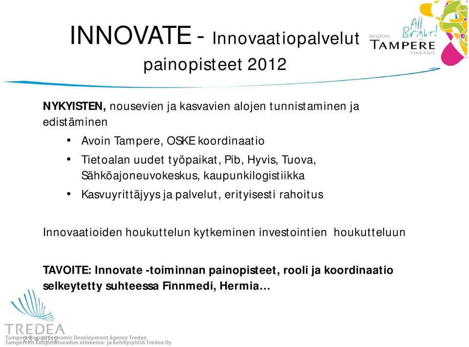 kaupunkilogistiikka Kasvuyrittäjyys ja palvelut, erityisesti rahoitus Innovaatioiden houkuttelun kytkeminen