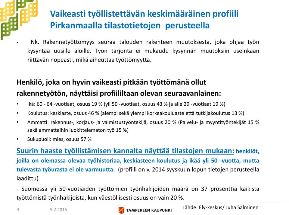 Henkilö, joka on hyvin vaikeasti pitkään työttömänä ollut rakennetyötön, näyttäisi profiililtaan olevan seuraavanlainen: Ikä: 60-64 -vuotiaat, osuus 19 % (yli 50 -vuotiaat, osuus 43 % ja alle 29