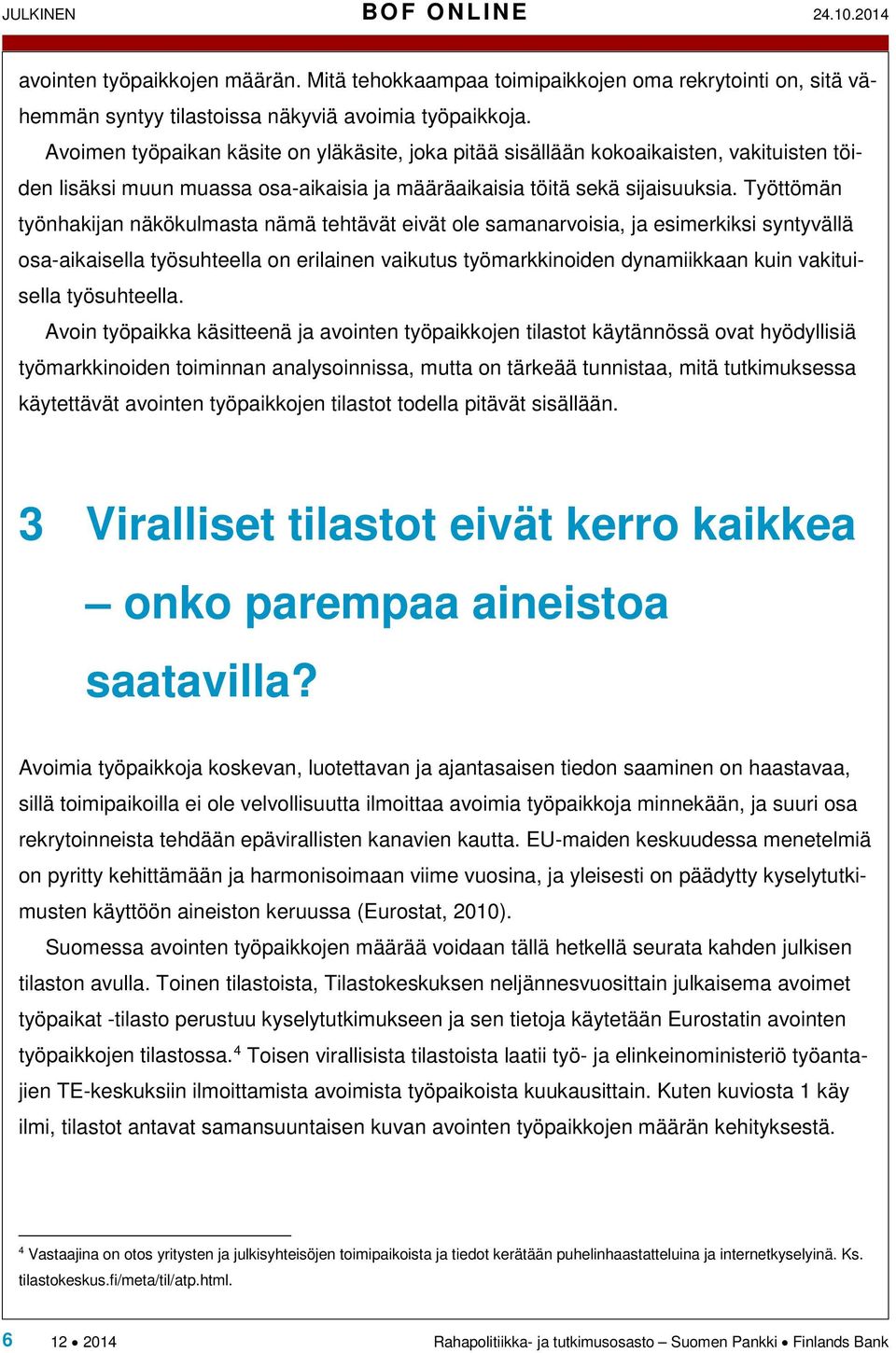 Työttömän työnhakijan näkökulmasta nämä tehtävät eivät ole samanarvoisia, ja esimerkiksi syntyvällä osa-aikaisella työsuhteella on erilainen vaikutus työmarkkinoiden dynamiikkaan kuin vakituisella