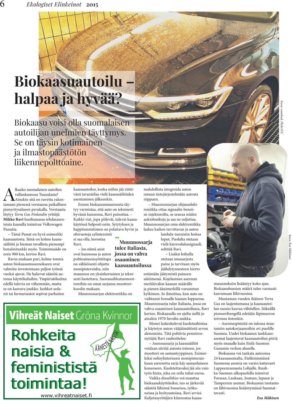 Verstaasta löytyy Terra Gas Finlandin yrittäjä Mikko Ravi huoltamassa tehdasasenteista kaasulla toimivaa Volkswagen Passatia. Tämä Passat on hyvä esimerkki kaasuautosta.