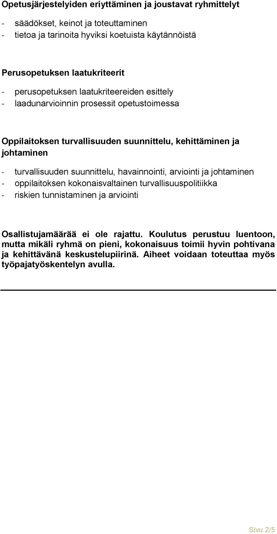 suunnittelu, havainnointi, arviointi ja johtaminen - oppilaitoksen kokonaisvaltainen turvallisuuspolitiikka - riskien tunnistaminen ja arviointi Osallistujamäärää ei ole rajattu.