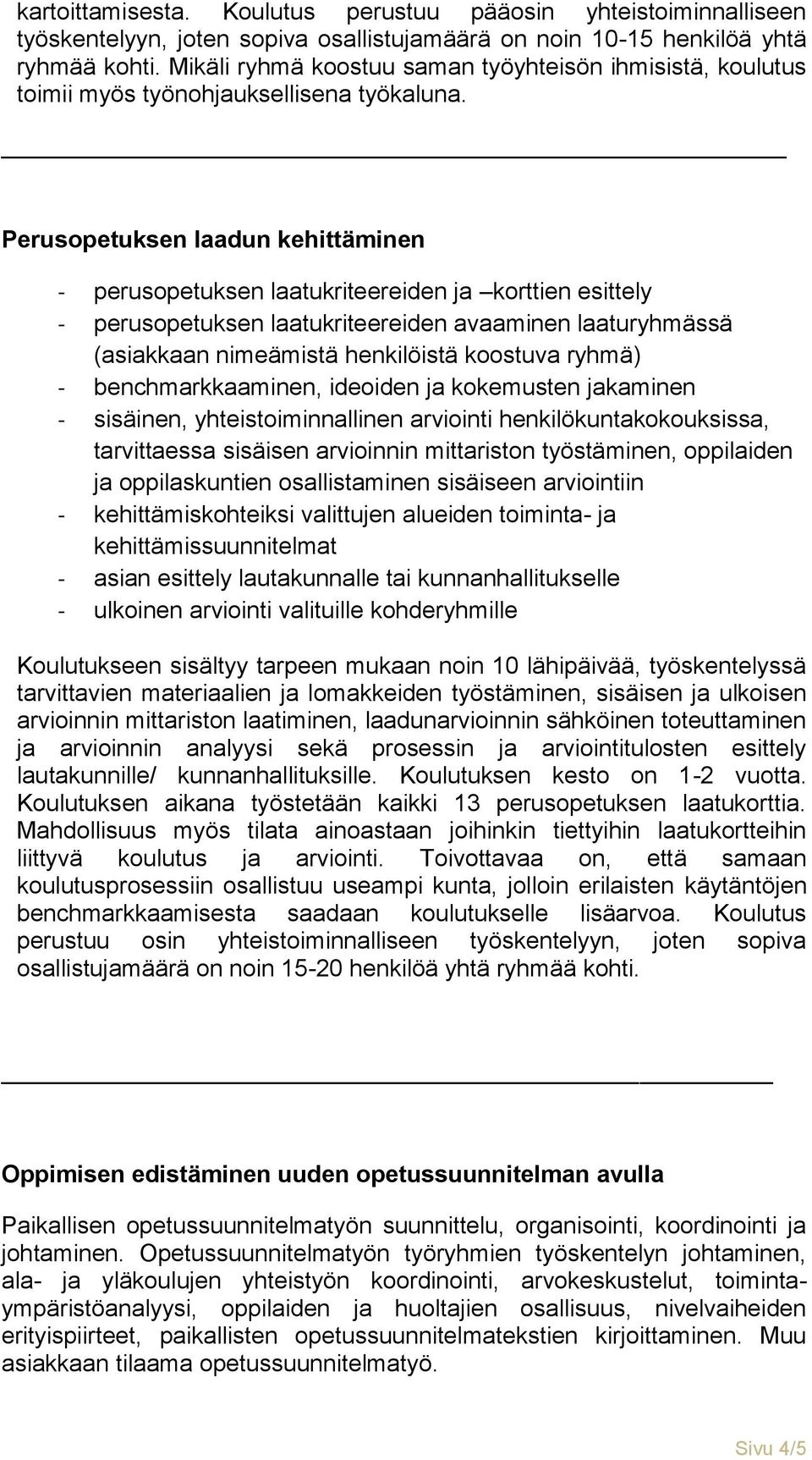 Perusopetuksen laadun kehittäminen - perusopetuksen laatukriteereiden ja korttien esittely - perusopetuksen laatukriteereiden avaaminen laaturyhmässä (asiakkaan nimeämistä henkilöistä koostuva ryhmä)