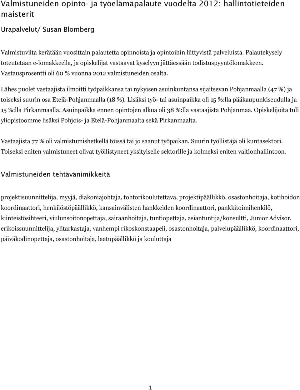 Lähes puolet vastaajista ilmoitti työpaikkansa tai nykyisen asuinkuntansa sijaitsevan Pohjanmaalla (47 %) ja toiseksi suurin osa Etelä-Pohjanmaalla (18 %).