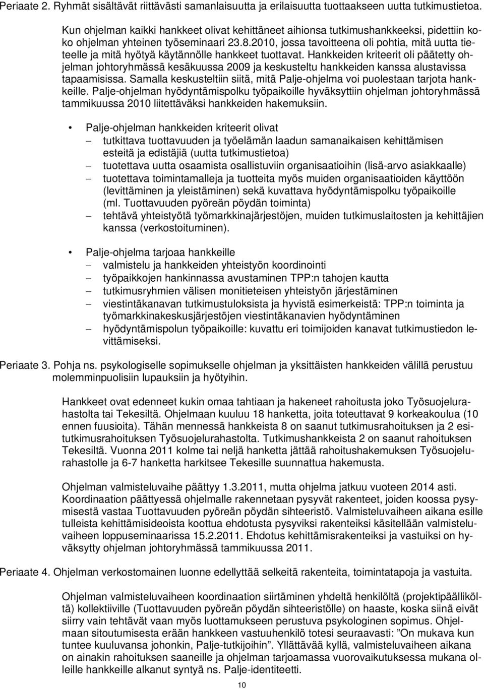 2010, jossa tavoitteena oli pohtia, mitä uutta tieteelle ja mitä hyötyä käytännölle hankkeet tuottavat.