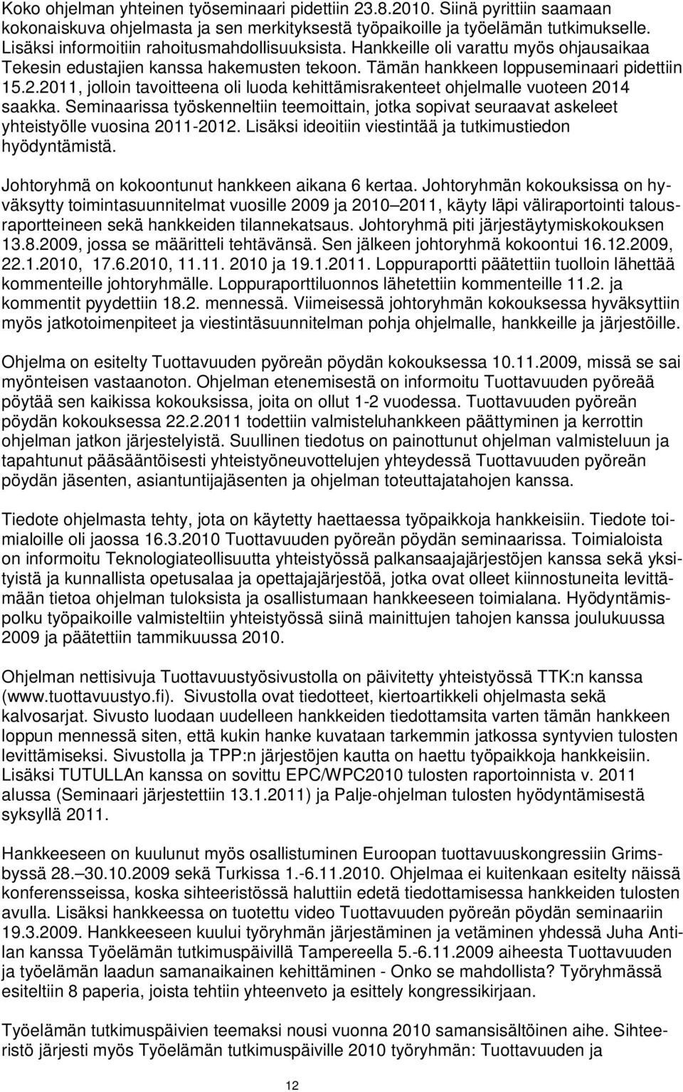 2011, jolloin tavoitteena oli luoda kehittämisrakenteet ohjelmalle vuoteen 2014 saakka. Seminaarissa työskenneltiin teemoittain, jotka sopivat seuraavat askeleet yhteistyölle vuosina 2011-2012.