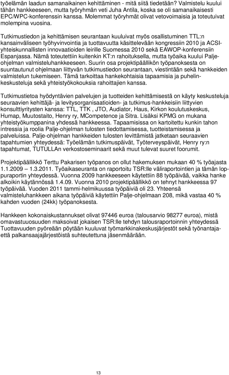 Tutkimustiedon ja kehittämisen seurantaan kuuluivat myös osallistuminen TTL:n kansainväliseen työhyvinvointia ja tuottavuutta käsittelevään kongressiin 2010 ja ACSIyhteiskunnallisten innovaatioiden