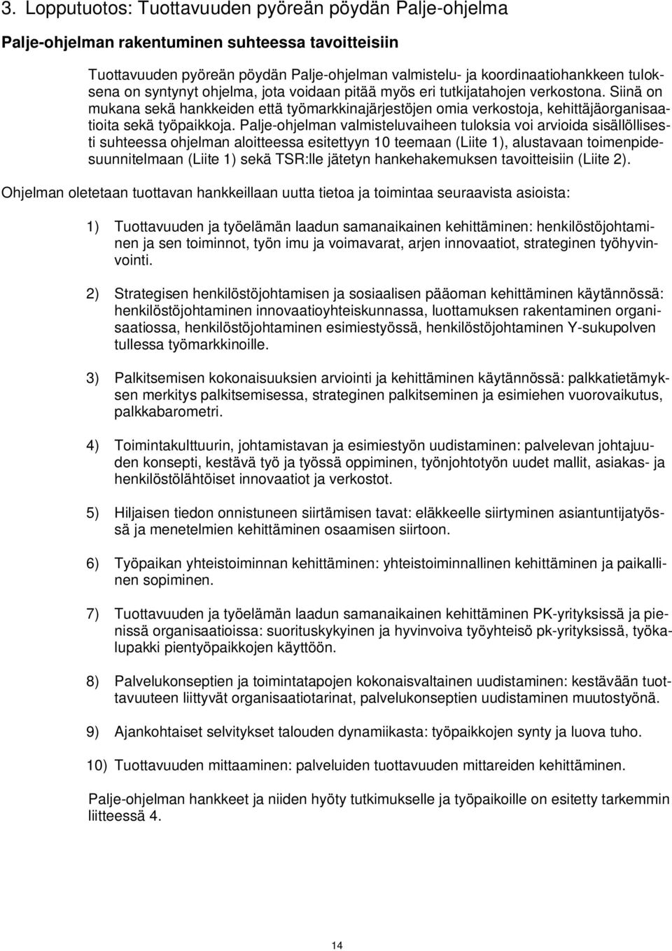 Palje-ohjelman valmisteluvaiheen tuloksia voi arvioida sisällöllisesti suhteessa ohjelman aloitteessa esitettyyn 10 teemaan (Liite 1), alustavaan toimenpidesuunnitelmaan (Liite 1) sekä TSR:lle