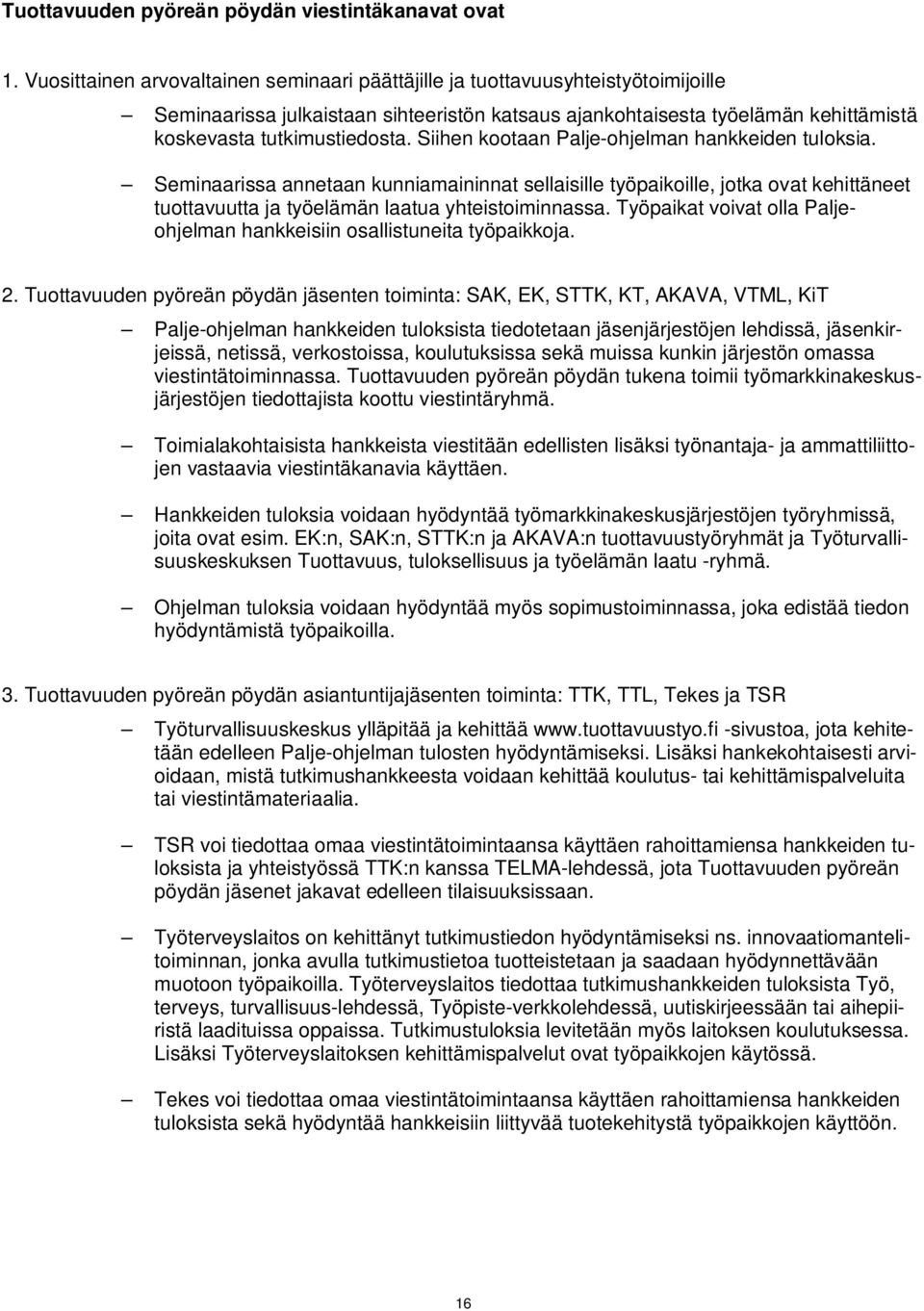 Siihen kootaan Palje-ohjelman hankkeiden tuloksia. Seminaarissa annetaan kunniamaininnat sellaisille työpaikoille, jotka ovat kehittäneet tuottavuutta ja työelämän laatua yhteistoiminnassa.