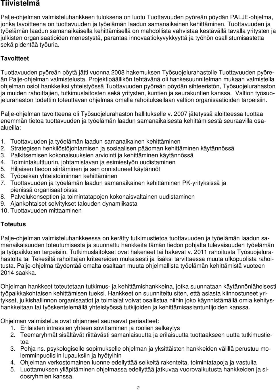 työhön osallistumisastetta sekä pidentää työuria. Tavoitteet Tuottavuuden pyöreän pöytä jätti vuonna 2008 hakemuksen Työsuojelurahastolle Tuottavuuden pyöreän Palje-ohjelman valmistelusta.