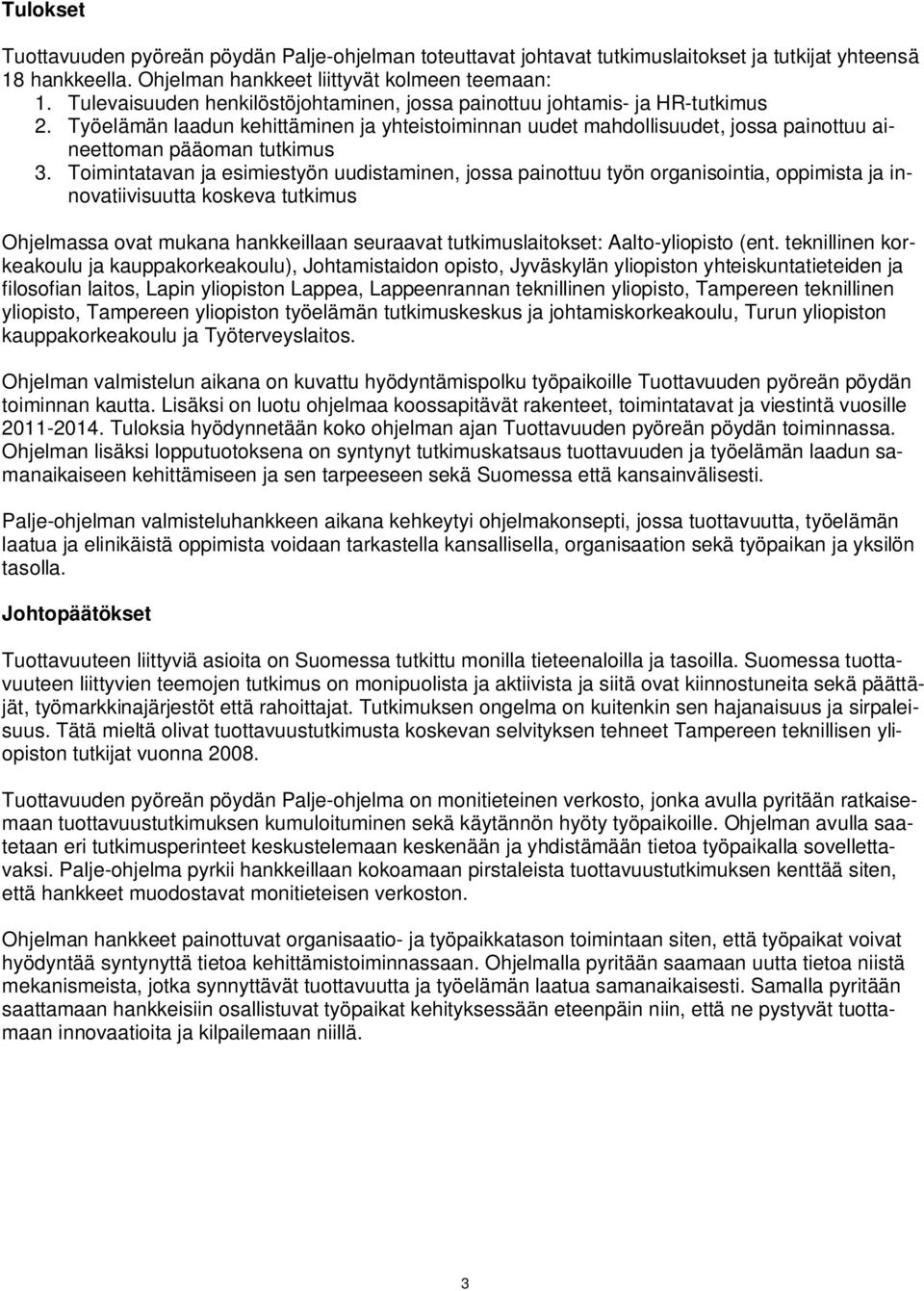 Toimintatavan ja esimiestyön uudistaminen, jossa painottuu työn organisointia, oppimista ja innovatiivisuutta koskeva tutkimus Ohjelmassa ovat mukana hankkeillaan seuraavat tutkimuslaitokset: