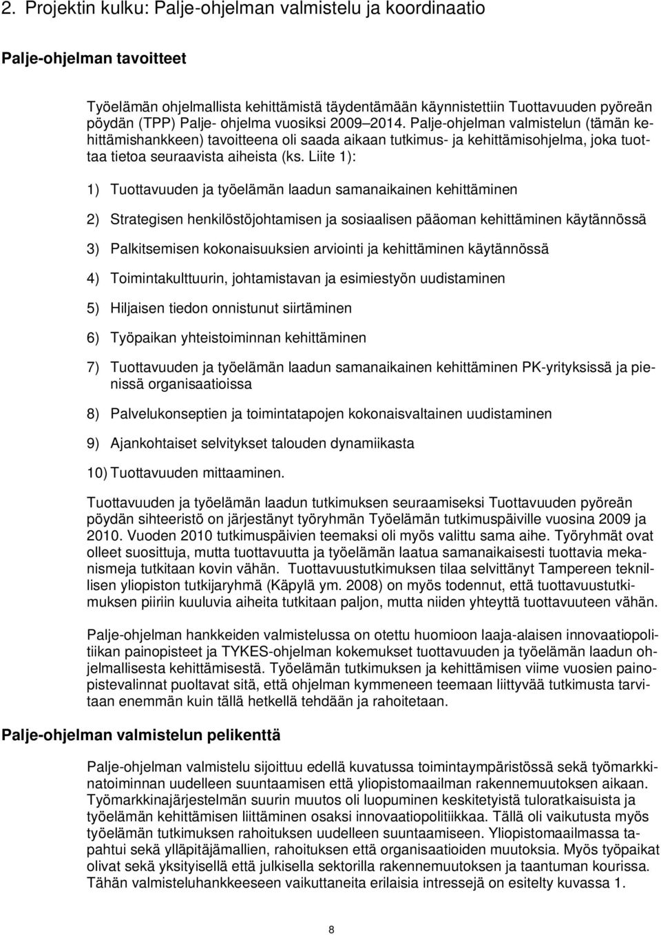 Liite 1): 1) Tuottavuuden ja työelämän laadun samanaikainen kehittäminen 2) Strategisen henkilöstöjohtamisen ja sosiaalisen pääoman kehittäminen käytännössä 3) Palkitsemisen kokonaisuuksien arviointi