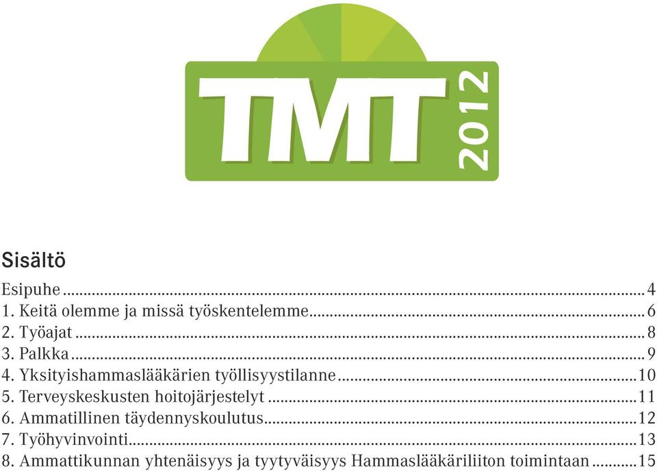 Terveyskeskusten hoitojärjestelyt...11 6. Ammatillinen täydennyskoulutus...12 7.