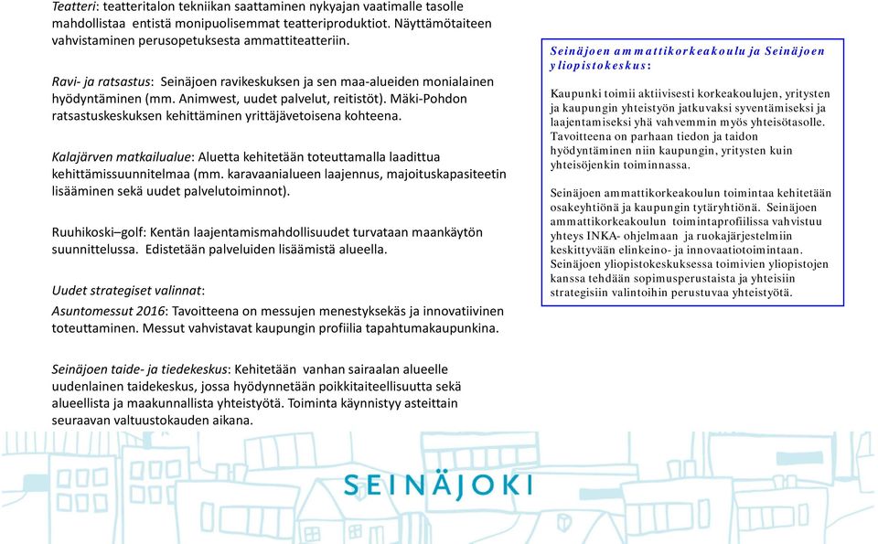 Mäki Pohdon ratsastuskeskuksen kehittäminen yrittäjävetoisena kohteena. Kalajärven matkailualue: Aluetta kehitetään toteuttamalla laadittua kehittämissuunnitelmaa (mm.