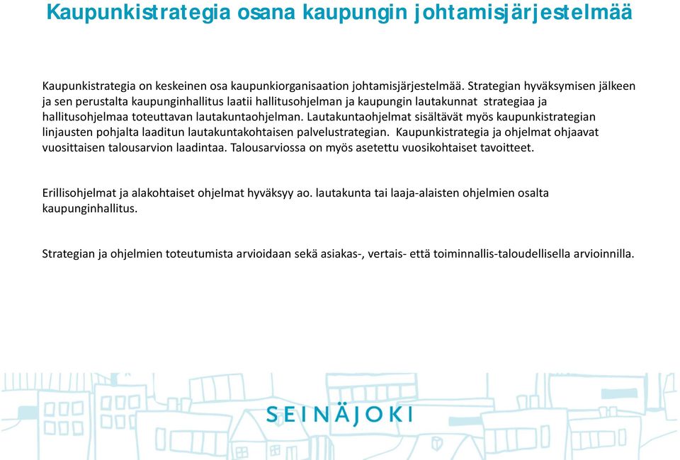 Lautakuntaohjelmat sisältävät myös kaupunkistrategian linjausten pohjalta laaditun lautakuntakohtaisen palvelustrategian. Kaupunkistrategia ja ohjelmat ohjaavat vuosittaisen talousarvion laadintaa.