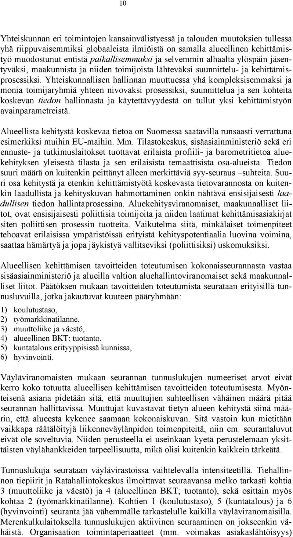 Yhteiskunnallisen hallinnan muuttuessa yhä kompleksisemmaksi ja monia toimijaryhmiä yhteen nivovaksi prosessiksi, suunnittelua ja sen kohteita koskevan tiedon hallinnasta ja käytettävyydestä on