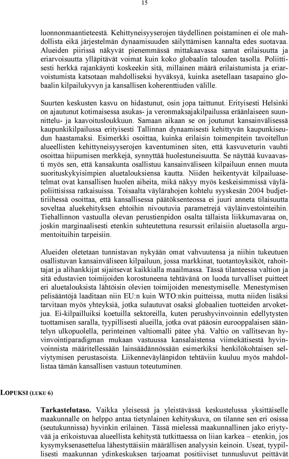 Poliittisesti herkkä rajankäynti koskeekin sitä, millainen määrä erilaistumista ja eriarvoistumista katsotaan mahdolliseksi hyväksyä, kuinka asetellaan tasapaino globaalin kilpailukyvyn ja