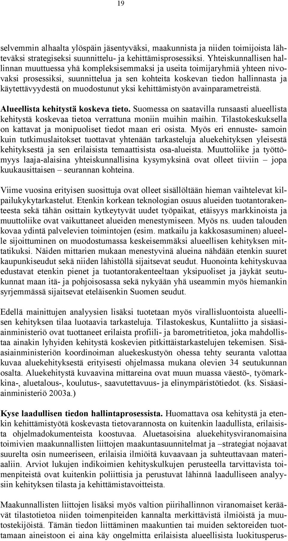 muodostunut yksi kehittämistyön avainparametreistä. Alueellista kehitystä koskeva tieto. Suomessa on saatavilla runsaasti alueellista kehitystä koskevaa tietoa verrattuna moniin muihin maihin.