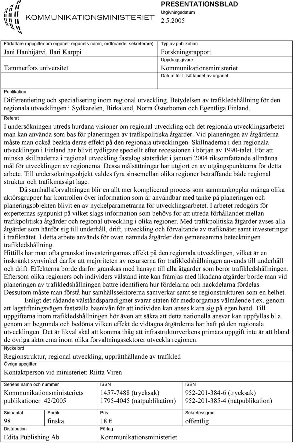 Kommunikationsministeriet Datum för tillsättandet av organet Publikation Differentiering och specialisering inom regional utveckling.