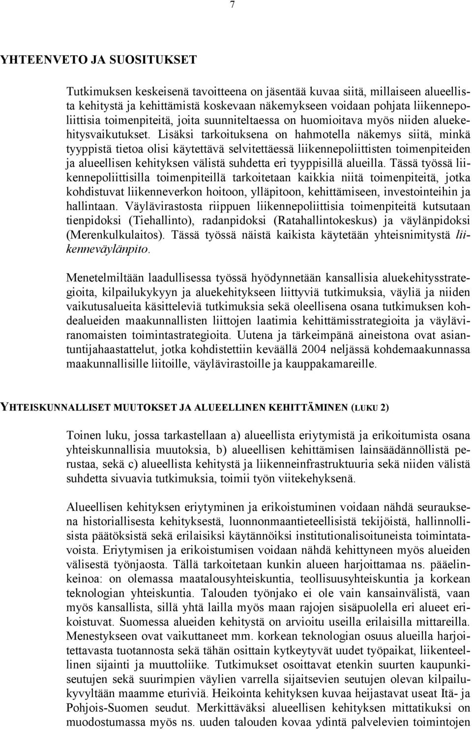 Lisäksi tarkoituksena on hahmotella näkemys siitä, minkä tyyppistä tietoa olisi käytettävä selvitettäessä liikennepoliittisten toimenpiteiden ja alueellisen kehityksen välistä suhdetta eri