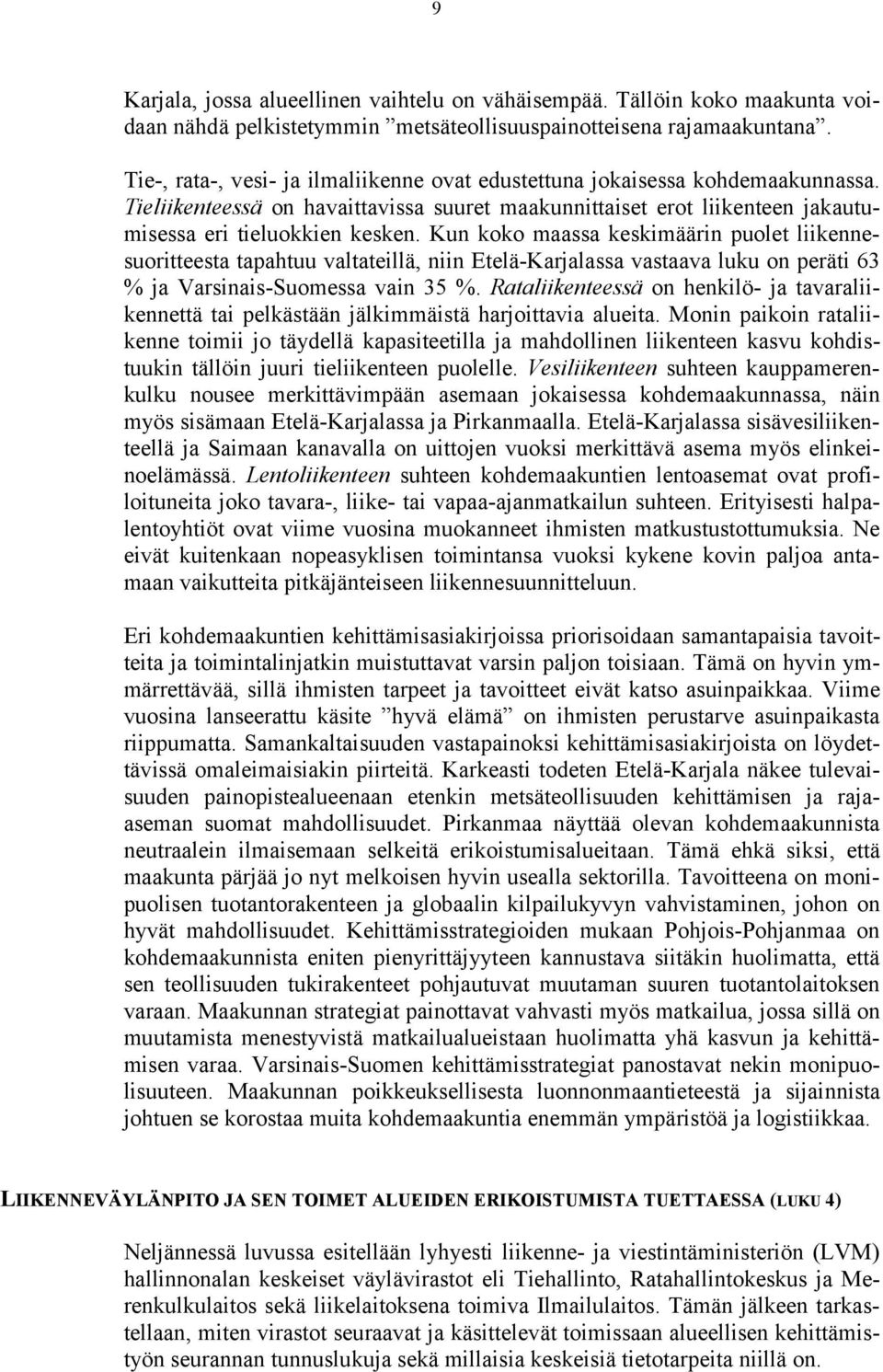 Kun koko maassa keskimäärin puolet liikennesuoritteesta tapahtuu valtateillä, niin Etelä-Karjalassa vastaava luku on peräti 63 % ja Varsinais-Suomessa vain 35 %.