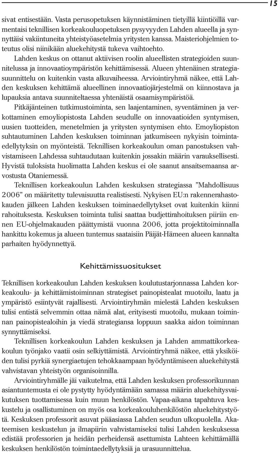 Maisteriohjelmien toteutus olisi niinikään aluekehitystä tukeva vaihtoehto. Lahden keskus on ottanut aktiivisen roolin alueellisten strategioiden suunnitelussa ja innovaatioympäristön kehittämisessä.