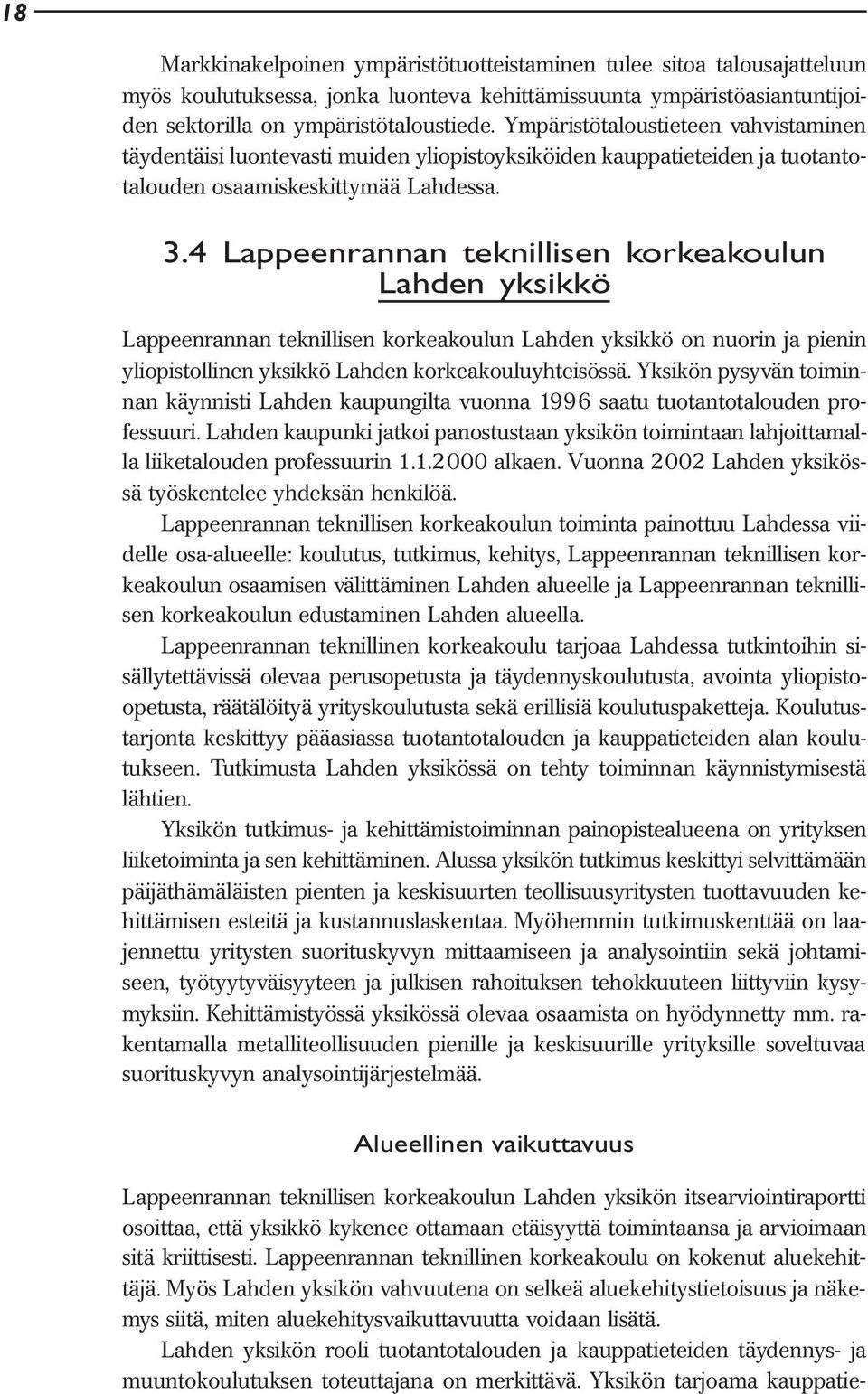 4 Lappeenrannan teknillisen korkeakoulun Lahden yksikkö Lappeenrannan teknillisen korkeakoulun Lahden yksikkö on nuorin ja pienin yliopistollinen yksikkö Lahden korkeakouluyhteisössä.