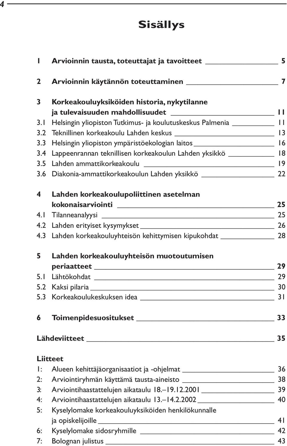 4 Lappeenrannan teknillisen korkeakoulun Lahden yksikkö 18 3.5 Lahden ammattikorkeakoulu 19 3.