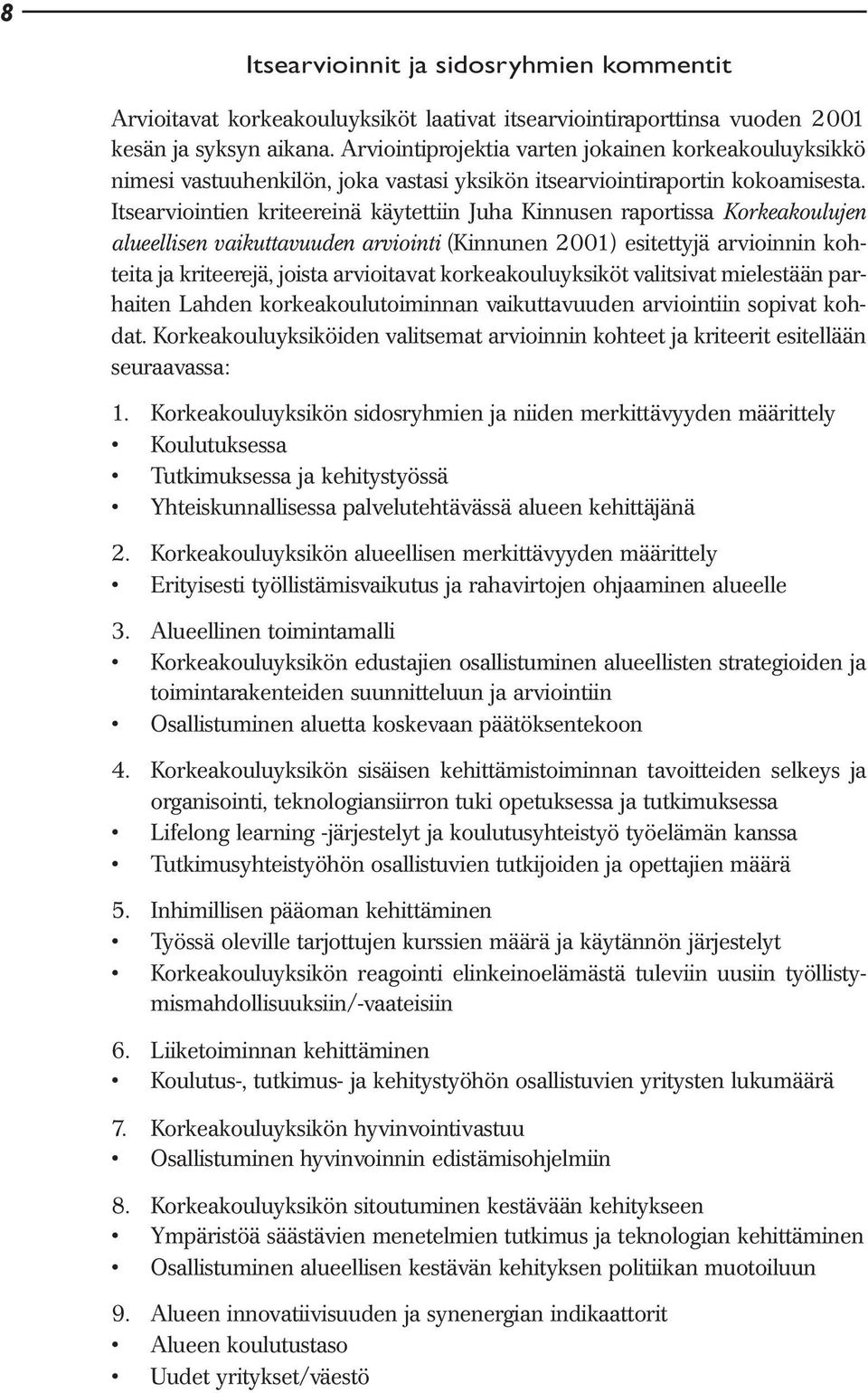 Itsearviointien kriteereinä käytettiin Juha Kinnusen raportissa Korkeakoulujen alueellisen vaikuttavuuden arviointi (Kinnunen 2001) esitettyjä arvioinnin kohteita ja kriteerejä, joista arvioitavat