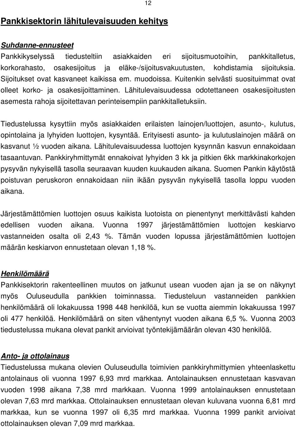 Lähitulevaisuudessa odotettaneen osakesijoitusten asemesta rahoja sijoitettavan perinteisempiin pankkitalletuksiin.