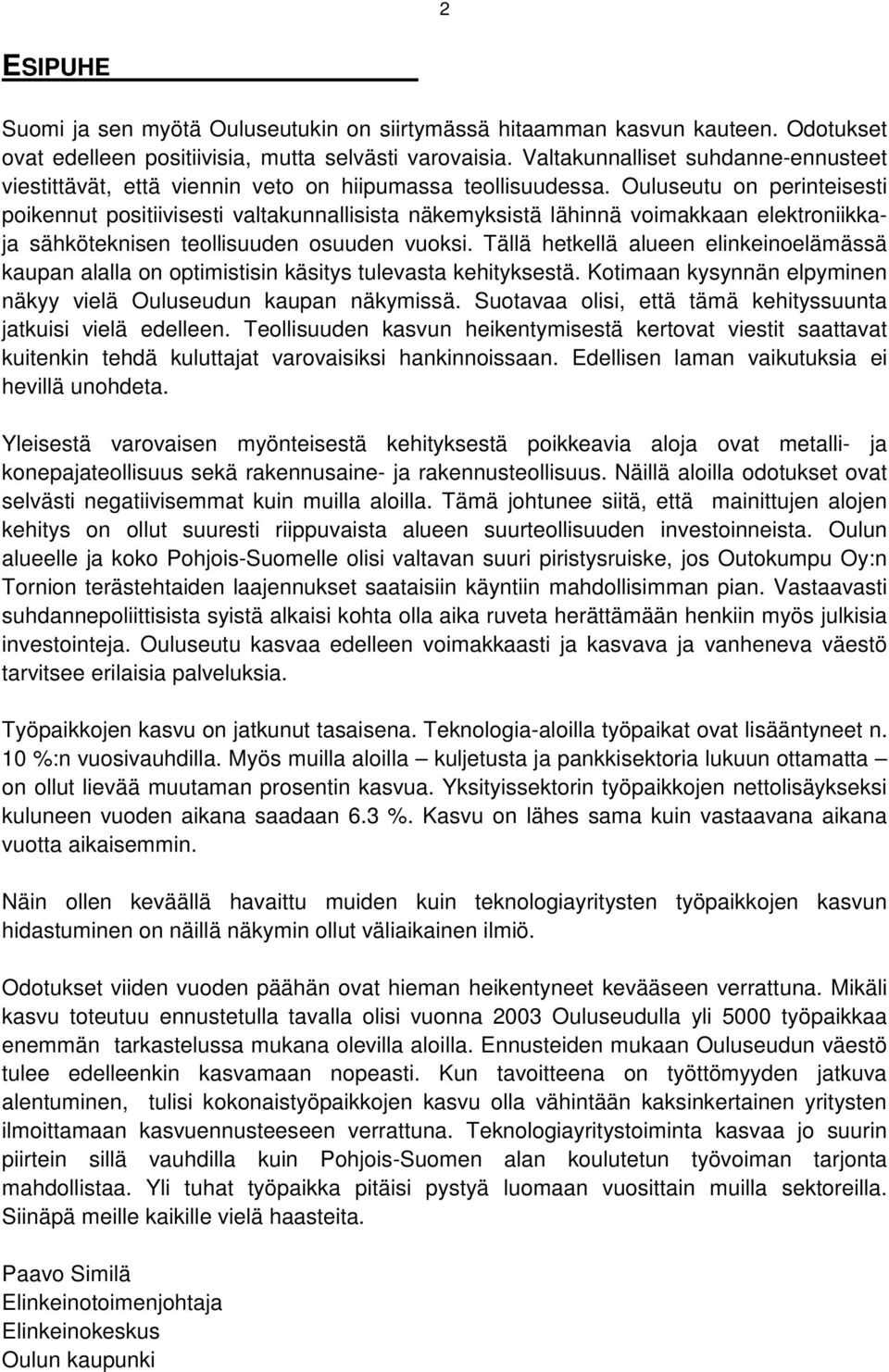 Ouluseutu on perinteisesti poikennut positiivisesti valtakunnallisista näkemyksistä lähinnä voimakkaan elektroniikkaja sähköteknisen teollisuuden osuuden vuoksi.